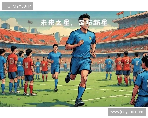 新锐球星崭露头角,足球界未来之星的表现值得关注 新锐球星崭露头角,足球界未来之星的表现值得关注
